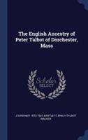 The English Ancestry of Peter Talbot of Dorchester, Mass