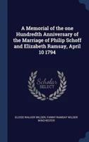 A Memorial of the One Hundredth Anniversary of the Marriage of Philip Schoff and Elizabeth Ramsay, April 10 1794