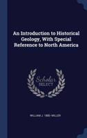 An Introduction to Historical Geology, With Special Reference to North America