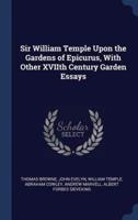 Sir William Temple Upon the Gardens of Epicurus, With Other XVIIth Century Garden Essays