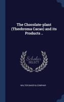The Chocolate-Plant (Theobroma Cacao) and Its Products ..