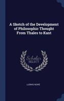 A Sketch of the Development of Philosophic Thought From Thales to Kant