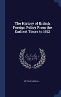 The History of British Foreign Policy From the Earliest Times to 1912