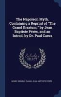 The Napoleon Myth. Containing a Reprint of the Grand Erratum, by Jean Baptiste Pï¿½rï¿½s, and an Introd. By Dr. Paul Carus