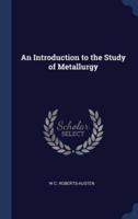 An Introduction to the Study of Metallurgy