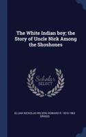 The White Indian Boy; The Story of Uncle Nick Among the Shoshones