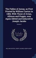 The Fables of Aesop, as First Printed by William Caxton in 1484, With Those of Avian, Alfonso and Poggio, Now Again Edited and Induced by Joseph Jacobs; Volume 2