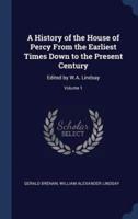 A History of the House of Percy From the Earliest Times Down to the Present Century