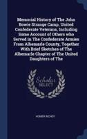 Memorial History of The John Bowie Strange Camp, United Confederate Veterans, Including Some Account of Others Who Served in The Confederate Armies From Albemarle County, Together With Brief Sketches of The Albemarle Chapter of The United Daughters of The