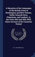 A Narrative of the Campaigns of the British Army at Washington and New Orleans, Under Generals Ross, Pakenham, and Lambert, in the Years 1814 and 1815; With Some Account of the Countries Visited