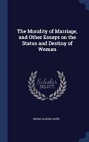 The Morality of Marriage, and Other Essays on the Status and Destiny of Woman