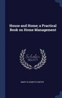 House and Home; a Practical Book on Home Management