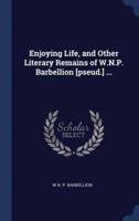 Enjoying Life, and Other Literary Remains of W.N.P. Barbellion [Pseud.] ...