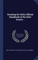 Scouting for Girls; Official Handbook of the Girls Scouts ..