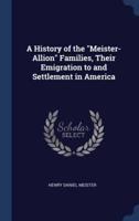 A History of the "Meister-Allion" Families, Their Emigration to and Settlement in America