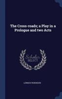The Cross-Roads; a Play in a Prologue and Two Acts