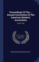 Proceedings Of The ... Annual Convention Of The American Bankers' Association; Volume 1903