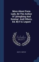 More About Farm Lads, By The Author Of 'Ploughing And Sowing', And Others, Ed. By F.d. Legard