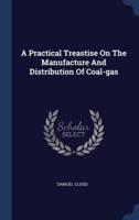 A Practical Treastise On The Manufacture And Distribution Of Coal-Gas