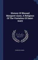 History Of Blessed Margaret-Mary, A Religious Of The Visitation Of Saint-Mary