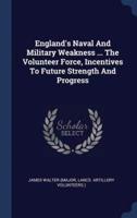 England's Naval And Military Weakness ... The Volunteer Force, Incentives To Future Strength And Progress