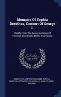 Memoirs Of Sophia Dorothea, Consort Of George I.