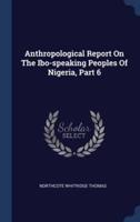 Anthropological Report On The Ibo-Speaking Peoples Of Nigeria, Part 6