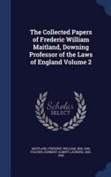 The Collected Papers of Frederic William Maitland, Downing Professor of the Laws of England Volume 2