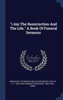I Am The Resurrection And The Life. A Book Of Funeral Sermons