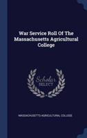 War Service Roll Of The Massachusetts Agricultural College