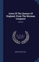 Lives Of The Queens Of England, From The Norman Conquest; Volume 5