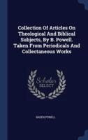 Collection Of Articles On Theological And Biblical Subjects, By B. Powell. Taken From Periodicals And Collectaneous Works