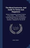 The Moral Instructor, And Guide To Virtue And Happiness