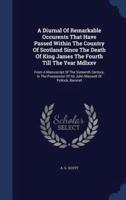 A Diurnal Of Remarkable Occurents That Have Passed Within The Country Of Scotland Since The Death Of King James The Fourth Till The Year Mdlxxv