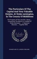 The Particulars Of The Capital And Very Valuable Estates, At Stoke-Newington, In The County Of Middlesex