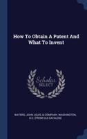 How To Obtain A Patent And What To Invent