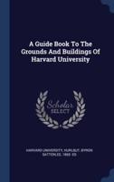 A Guide Book To The Grounds And Buildings Of Harvard University