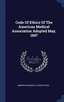 Code Of Ethics Of The American Medical Association Adopted May, 1847