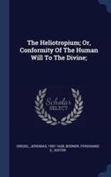 The Heliotropium; Or, Conformity Of The Human Will To The Divine;