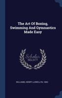 The Art Of Boxing, Swimming And Gymnastics Made Easy