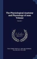 The Physiological Anatomy and Physiology of Man Volume; Volume 1