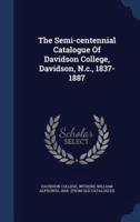 The Semi-Centennial Catalogue Of Davidson College, Davidson, N.c., 1837-1887