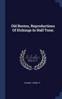 Old Boston, Reproductions Of Etchings In Half Tone;