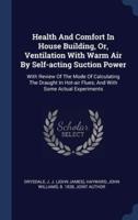 Health And Comfort In House Building, Or, Ventilation With Warm Air By Self-Acting Suction Power