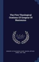 The Five Theological Orations Of Gregory Of Nazionzus