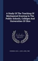 A Study Of The Teaching Of Mechanical Drawing In The Public Schools, Colleges And Universities Of Ohio