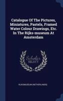 Catalogue Of The Pictures, Miniatures, Pastels, Framed Water Colour Drawings, Etc. In The Rijks-Museum At Amsterdam