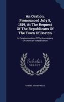 An Oration, Pronounced July 5, 1819, At The Request Of The Republicans Of The Town Of Boston