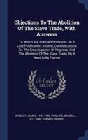 Objections To The Abolition Of The Slave Trade, With Answers