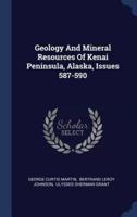 Geology and Mineral Resources of Kenai Peninsula, Alaska, Issues 587-590